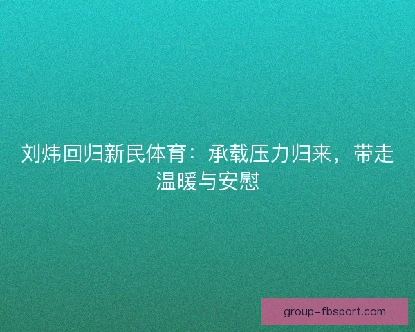 刘炜回归新民体育：承载压力归来，带走温暖与安慰